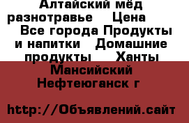 Алтайский мёд разнотравье! › Цена ­ 550 - Все города Продукты и напитки » Домашние продукты   . Ханты-Мансийский,Нефтеюганск г.